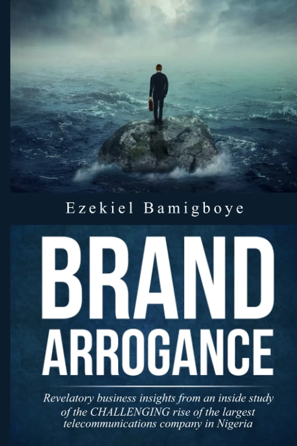 Brand Arrogance: Revelatory Business Insights from an Inside Study of the Challenging Rise of the Largest Telecommunications Company in Nigeria by Ezekiel Bamigboye – book cover