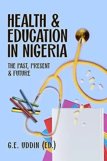 Health & Education in Nigeria: The Past, Present & Future by Godwin (G.E.) Uddin – book cover