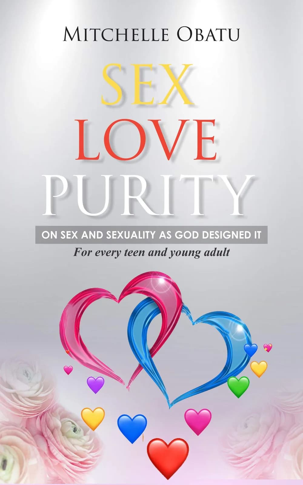 Sex, Love, Purity: On Sex and Sexuality as God Designed It, for Every Teen and Young Adult by Mitchelle Obatu – book cover